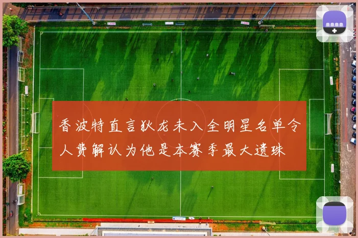 香波特直言狄龙未入全明星名单令人费解认为他是本赛季最大遗珠