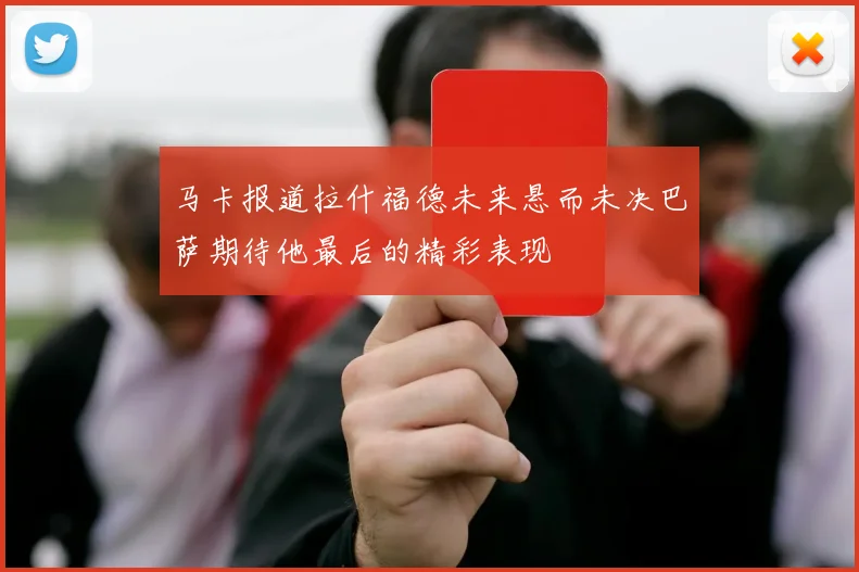 马卡报道拉什福德未来悬而未决巴萨期待他最后的精彩表现
